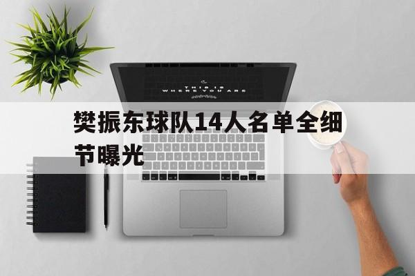 樊振东球队14人名单全细节曝光(樊振东球队14人名单全细节曝光视频)|im棋牌登录入口